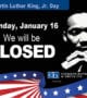 Monday, January 16 We will be closed for Martin Luther King, Jr. Day